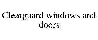 CLEARGUARD WINDOWS AND DOORS