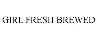 GIRL FRESH BREWED