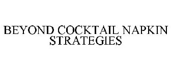 BEYOND COCKTAIL NAPKIN STRATEGIES