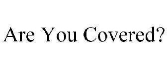 ARE YOU COVERED?