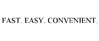 FAST. EASY. CONVENIENT.