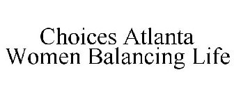 CHOICES ATLANTA WOMEN BALANCING LIFE