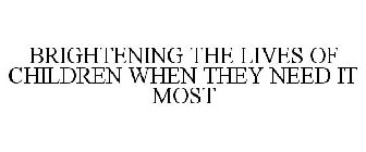 BRIGHTENING THE LIVES OF CHILDREN WHEN THEY NEED IT MOST