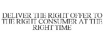 DELIVER THE RIGHT OFFER TO THE RIGHT CONSUMER AT THE RIGHT TIME