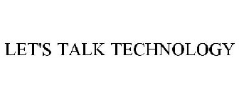 LET'S TALK TECHNOLOGY