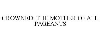 CROWNED: THE MOTHER OF ALL PAGEANTS