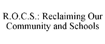 R.O.C.S.: RECLAIMING OUR COMMUNITY AND SCHOOLS