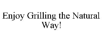 ENJOY GRILLING THE NATURAL WAY!