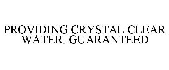 PROVIDING CRYSTAL CLEAR WATER. GUARANTEED