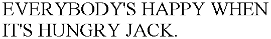 EVERYBODY'S HAPPY WHEN IT'S HUNGRY JACK.