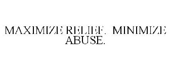 MAXIMIZE RELIEF. MINIMIZE ABUSE.