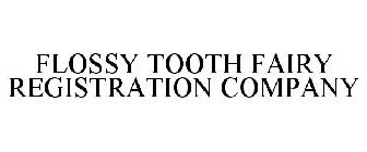 FLOSSY TOOTH FAIRY REGISTRATION COMPANY