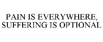 PAIN IS EVERYWHERE, SUFFERING IS OPTIONAL