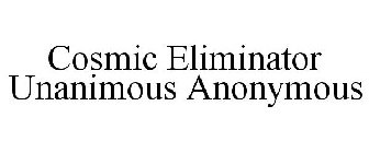 COSMIC ELIMINATOR UNANIMOUS ANONYMOUS