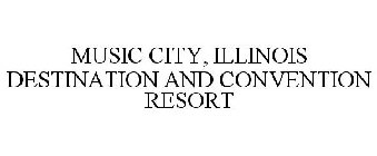 MUSIC CITY, ILLINOIS DESTINATION AND CONVENTION RESORT