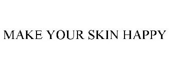 MAKE YOUR SKIN HAPPY