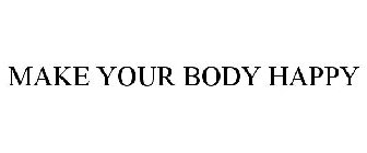 MAKE YOUR BODY HAPPY