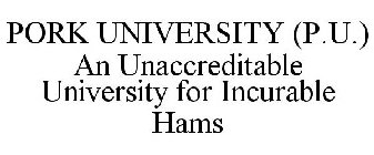 PORK UNIVERSITY (P.U.) AN UNACCREDITABLE UNIVERSITY FOR INCURABLE HAMS