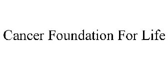 CANCER FOUNDATION FOR LIFE