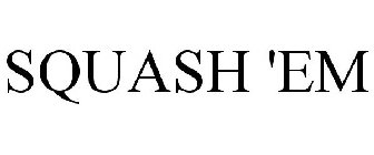 SQUASH 'EM