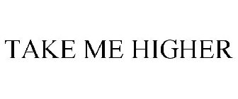 TAKE ME HIGHER