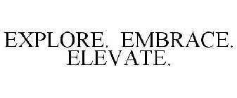 EXPLORE. EMBRACE. ELEVATE.