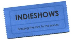 INDIESHOWS BRINGING THE FANS TO THE BANDS.