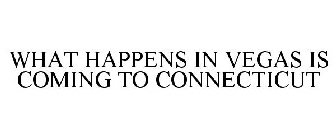 WHAT HAPPENS IN VEGAS IS COMING TO CONNECTICUT