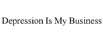 DEPRESSION IS MY BUSINESS