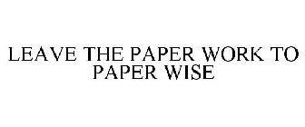 LEAVE THE PAPER WORK TO PAPER WISE