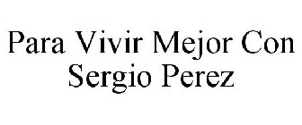 PARA VIVIR MEJOR CON SERGIO PEREZ