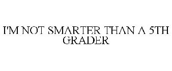 I'M NOT SMARTER THAN A 5TH GRADER