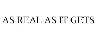AS REAL AS IT GETS
