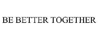 BE BETTER TOGETHER