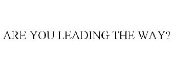 ARE YOU LEADING THE WAY?