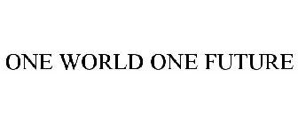 ONE WORLD ONE FUTURE