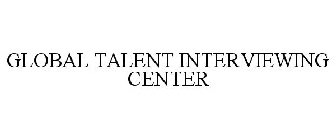 GLOBAL TALENT INTERVIEWING CENTER