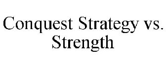 CONQUEST STRATEGY VS. STRENGTH