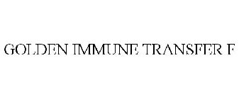 GOLDEN IMMUNE TRANSFER F