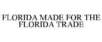 FLORIDA MADE FOR THE FLORIDA TRADE