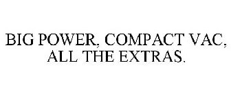 BIG POWER, COMPACT VAC, ALL THE EXTRAS.