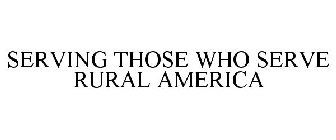 SERVING THOSE WHO SERVE RURAL AMERICA