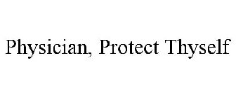 PHYSICIAN, PROTECT THYSELF