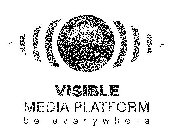 VISIBLE MEDIA PLATFORM BE EVERYWHERE