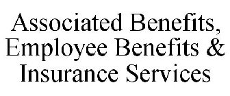 ASSOCIATED BENEFITS, EMPLOYEE BENEFITS & INSURANCE SERVICES