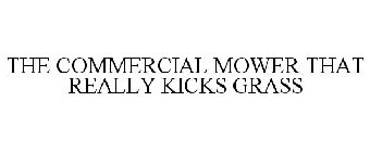 THE COMMERCIAL MOWER THAT REALLY KICKS GRASS