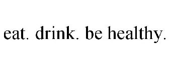 EAT. DRINK. BE HEALTHY.