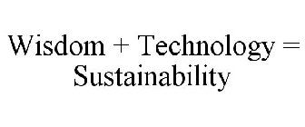 WISDOM + TECHNOLOGY = SUSTAINABILITY