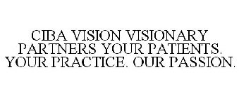 CIBA VISION VISIONARY PARTNERS YOUR PATIENTS. YOUR PRACTICE. OUR PASSION.