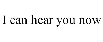 I CAN HEAR YOU NOW